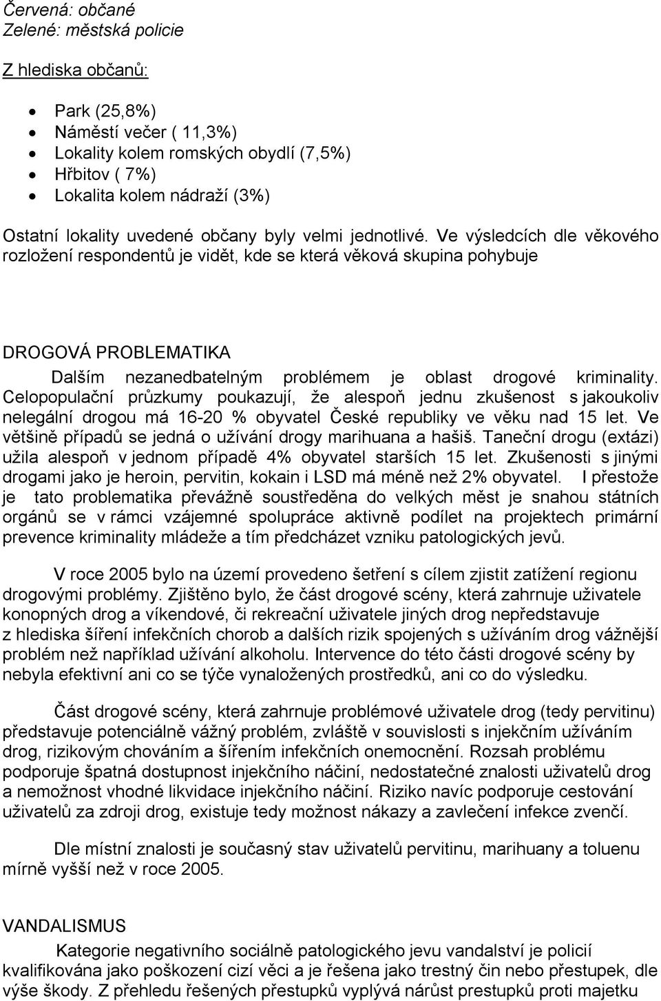 Ve výsledcích dle věkového rozložení respondentů je vidět, kde se která věková skupina pohybuje DROGOVÁ PROBLEMATIKA Dalším nezanedbatelným problémem je oblast drogové kriminality.