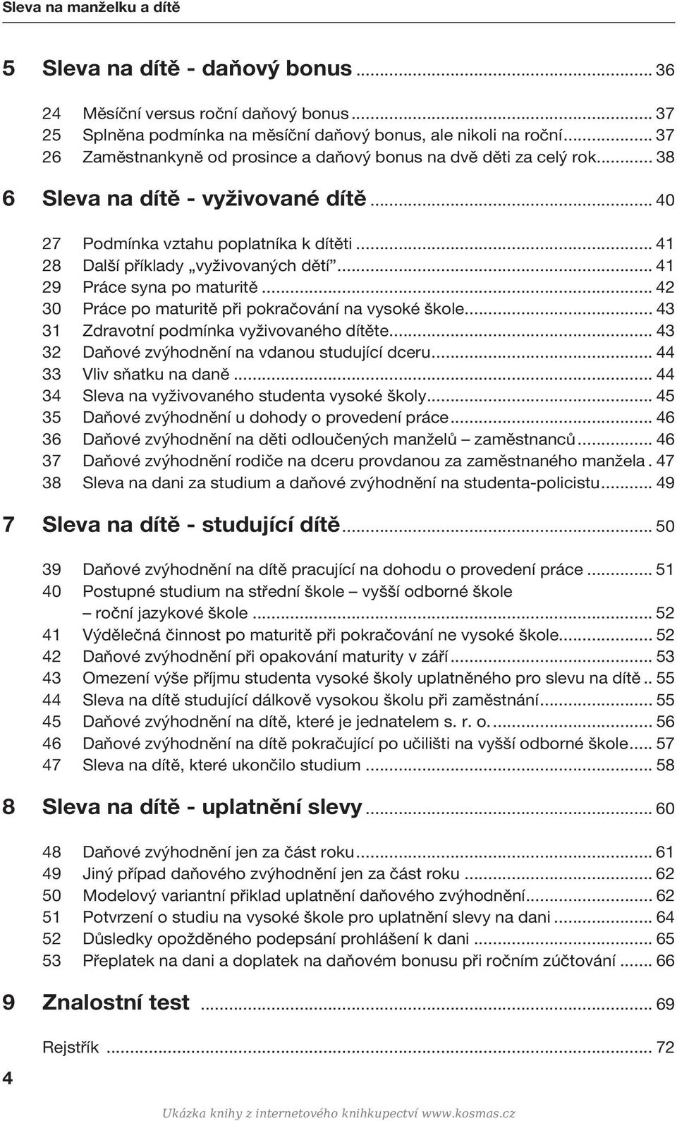 .. 41 29 Práce syna po maturitě... 42 30 Práce po maturitě při pokračování na vysoké škole... 43 31 Zdravotní podmínka vyživovaného dítěte... 43 32 Daňové zvýhodnění na vdanou studující dceru.