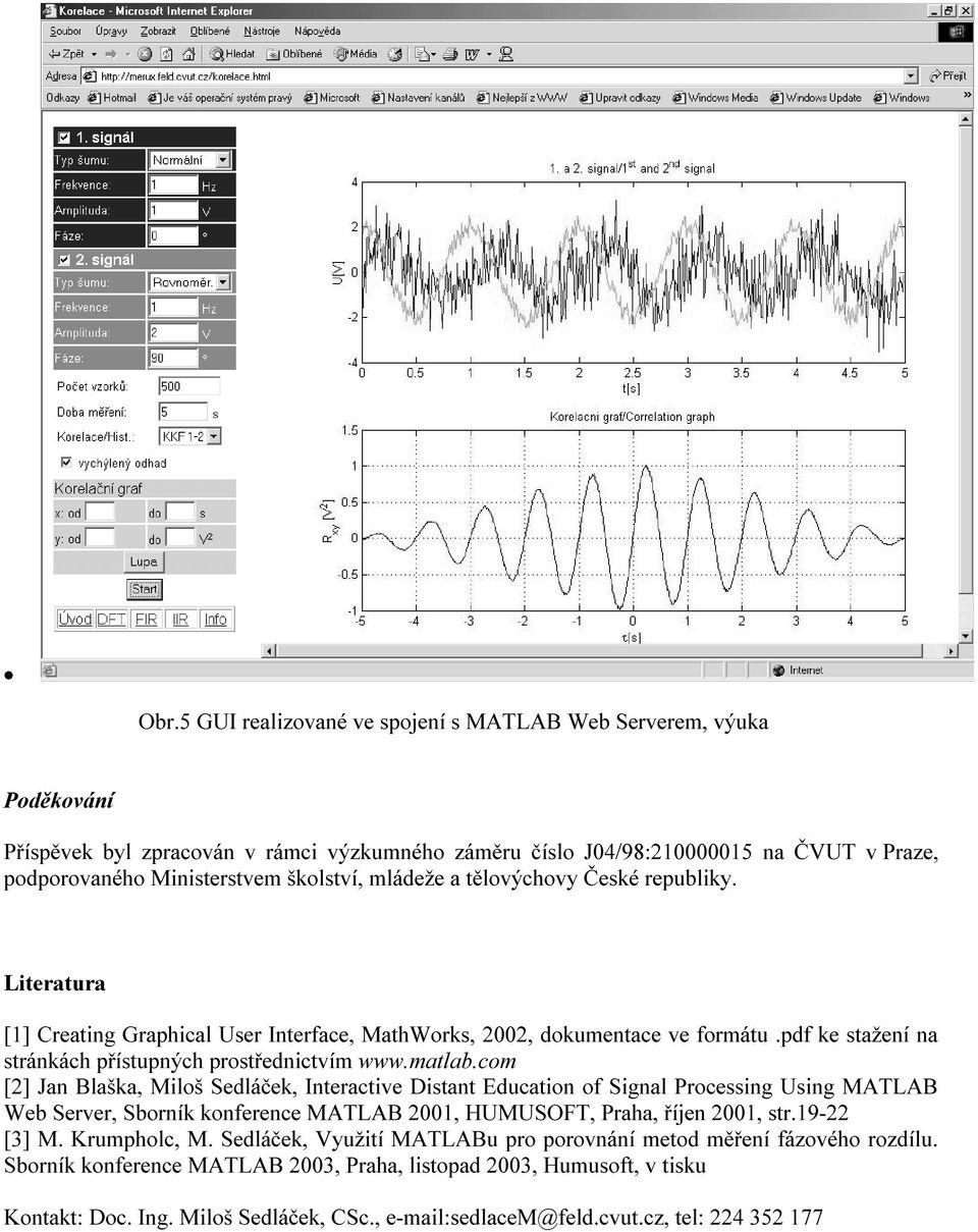 matlab.com [2] Jan Blaška, Miloš Sedláček, Interactive Distant Education of Signal Processing Using MATLAB Web Server, Sborník konference MATLAB 2001, HUMUSOFT, Praha, říjen 2001, str.19-22 [3] M.