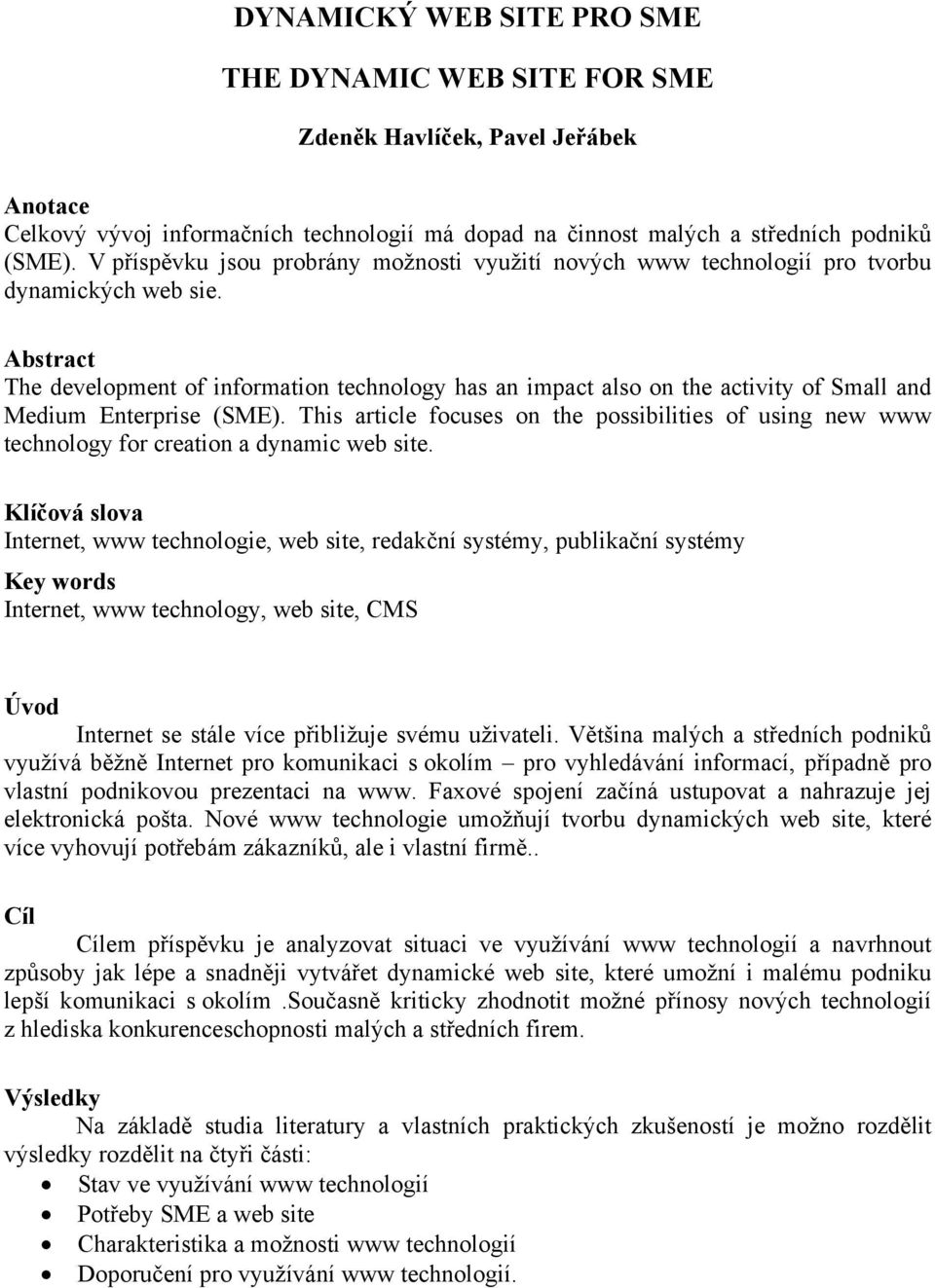 Abstract The development of information technology has an impact also on the activity of Small and Medium Enterprise (SME).