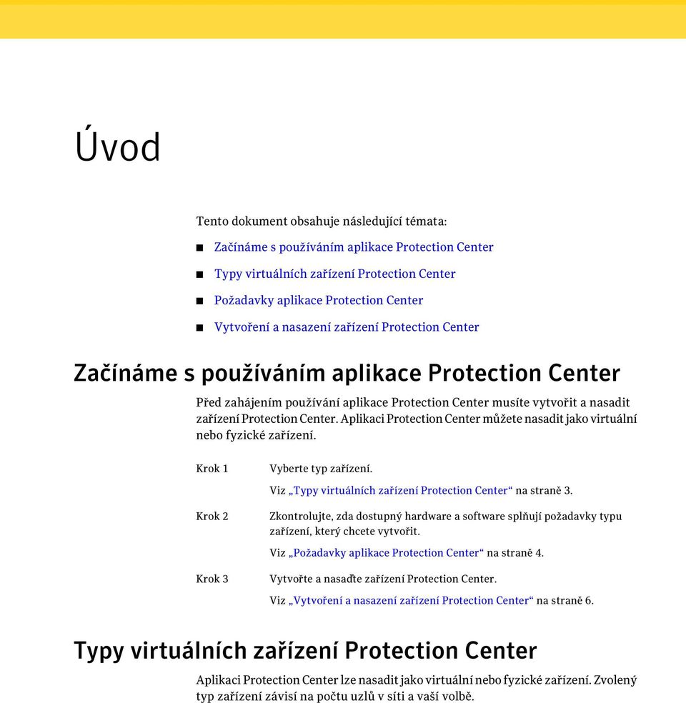 Aplikaci Protection Center můžete nasadit jako virtuální nebo fyzické zařízení. Krok 1 Vyberte typ zařízení. Viz Typy virtuálních zařízení Protection Center na straně 3.