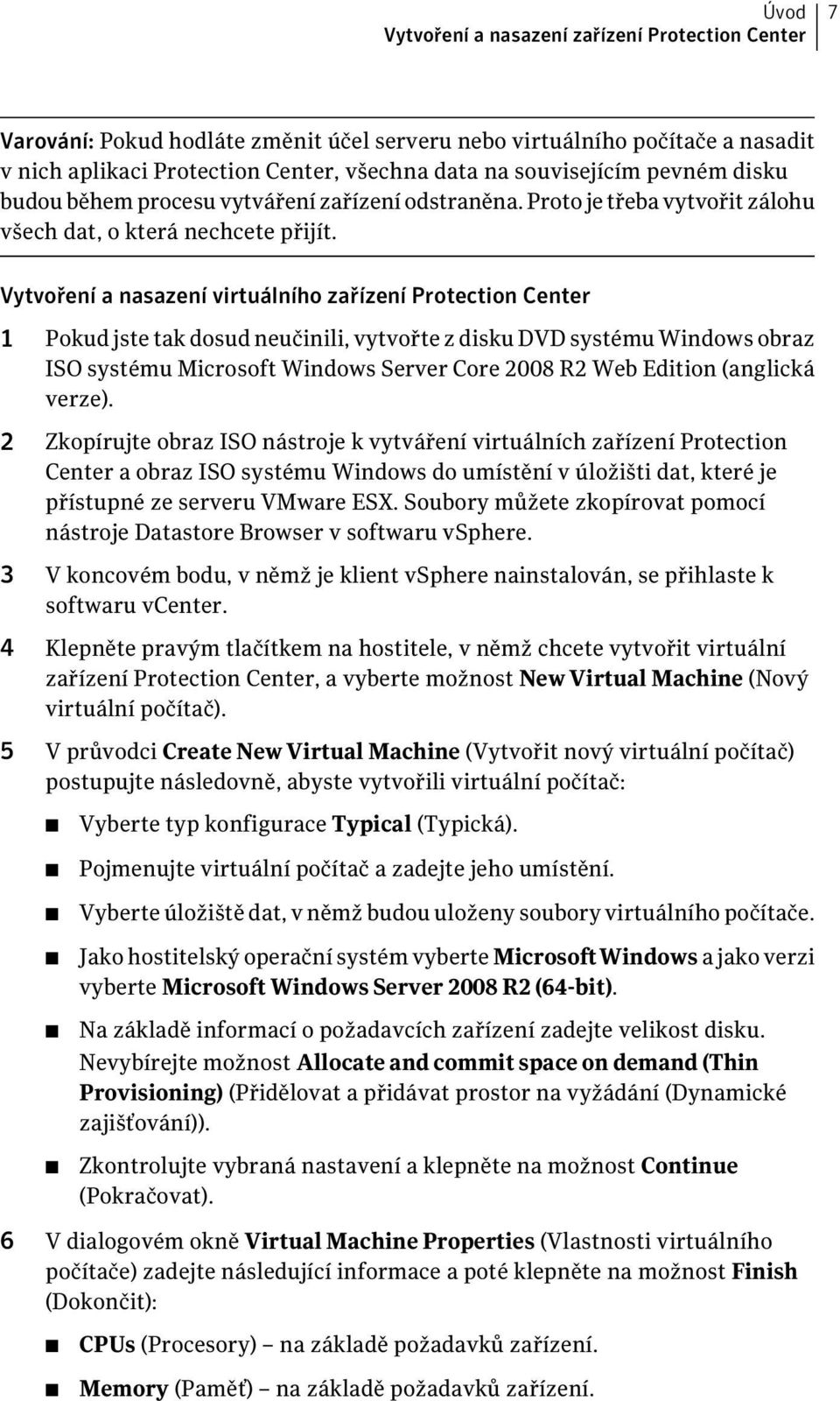 Vytvoření a nasazení virtuálního zařízení Protection Center 1 Pokud jste tak dosud neučinili, vytvořte z disku DVD systému Windows obraz ISO systému Microsoft Windows Server Core 2008 R2 Web Edition
