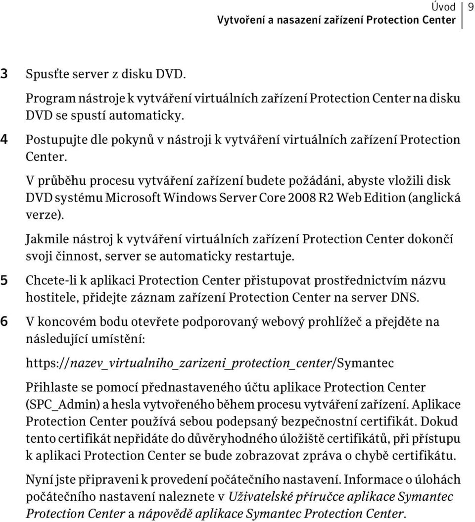 V průběhu procesu vytváření zařízení budete požádáni, abyste vložili disk DVD systému Microsoft Windows Server Core 2008 R2 Web Edition (anglická verze).