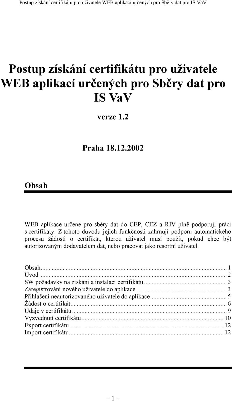 Z tohoto důvodu jejich funkčnosti zahrnují podporu automatického procesu žádosti o certifikát, kterou uživatel musí použít, pokud chce být autorizovaným dodavatelem dat, nebo