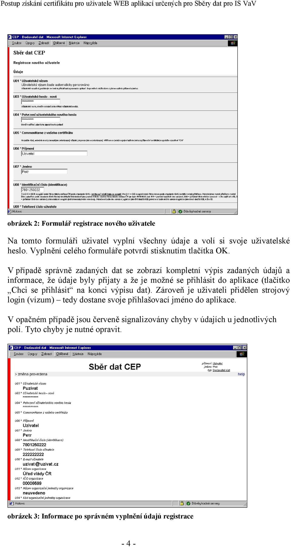 V případě správně zadaných dat se zobrazí kompletní výpis zadaných údajů a informace, že údaje byly přijaty a že je možné se přihlásit do aplikace (tlačítko Chci se