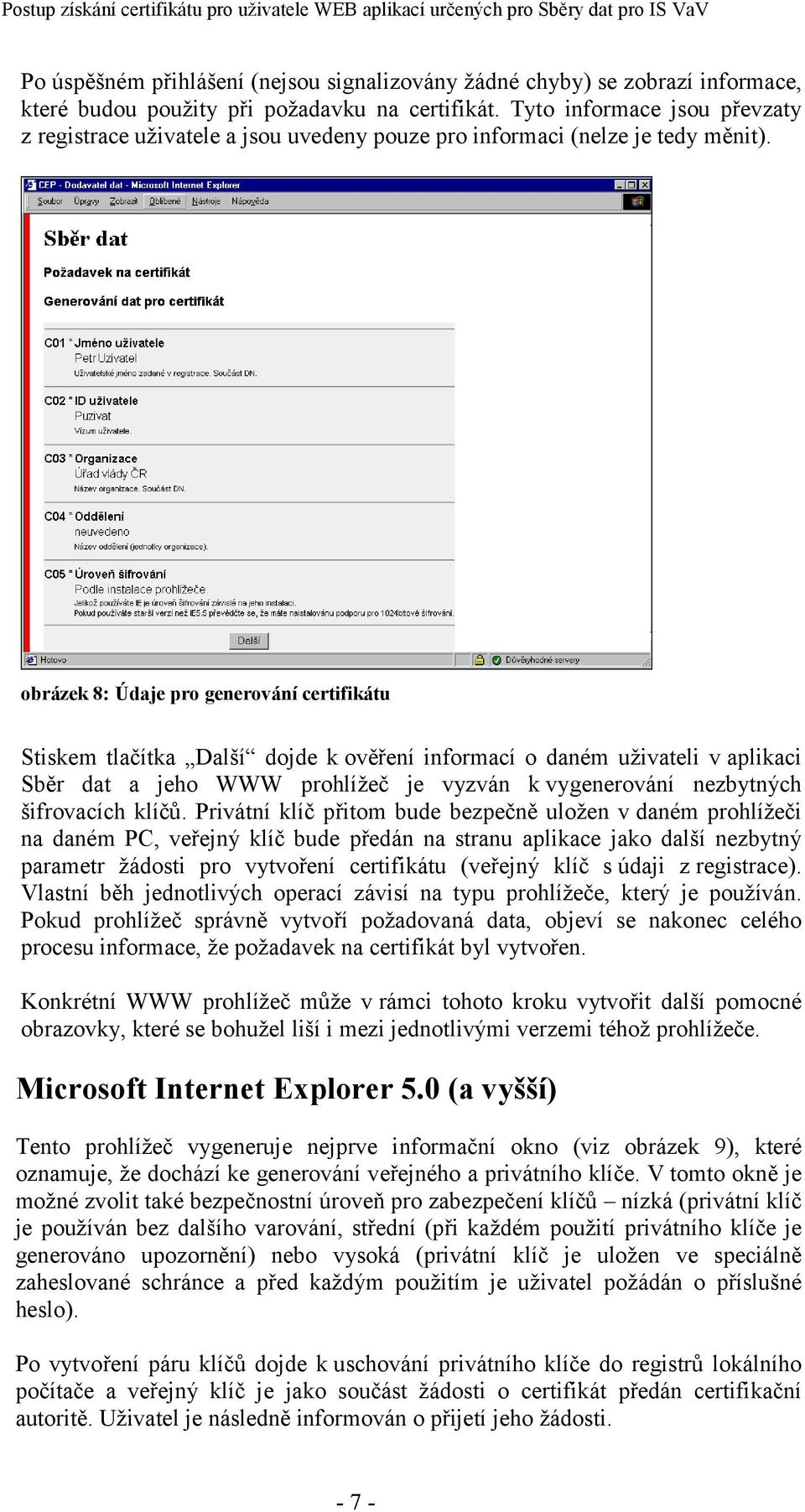 obrázek 8: Údaje pro generování certifikátu Stiskem tlačítka Další dojde k ověření informací o daném uživateli v aplikaci Sběr dat a jeho WWW prohlížeč je vyzván k vygenerování nezbytných šifrovacích