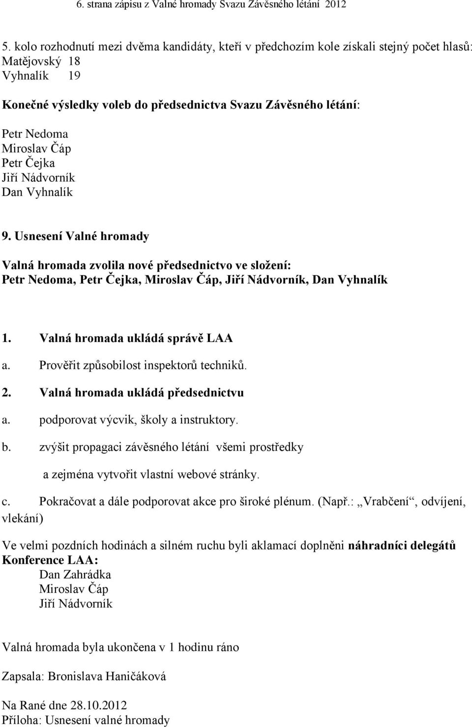 Usnesení Valné hromady Valná hromada zvolila nové předsednictvo ve složení:,, Miroslav Čáp,, 1. Valná hromada ukládá správě LAA a. Prověřit způsobilost inspektorů techniků. 2.