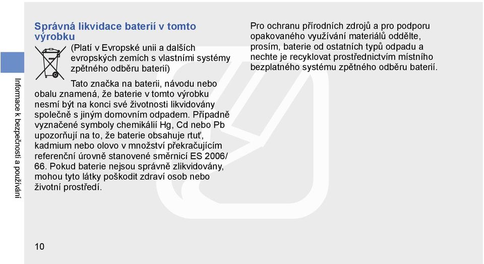 Případně vyznačené symboly chemikálií Hg, Cd nebo Pb upozorňují na to, že baterie obsahuje rtuť, kadmium nebo olovo v množství překračujícím referenční úrovně stanovené směrnicí ES 2006/ 66.