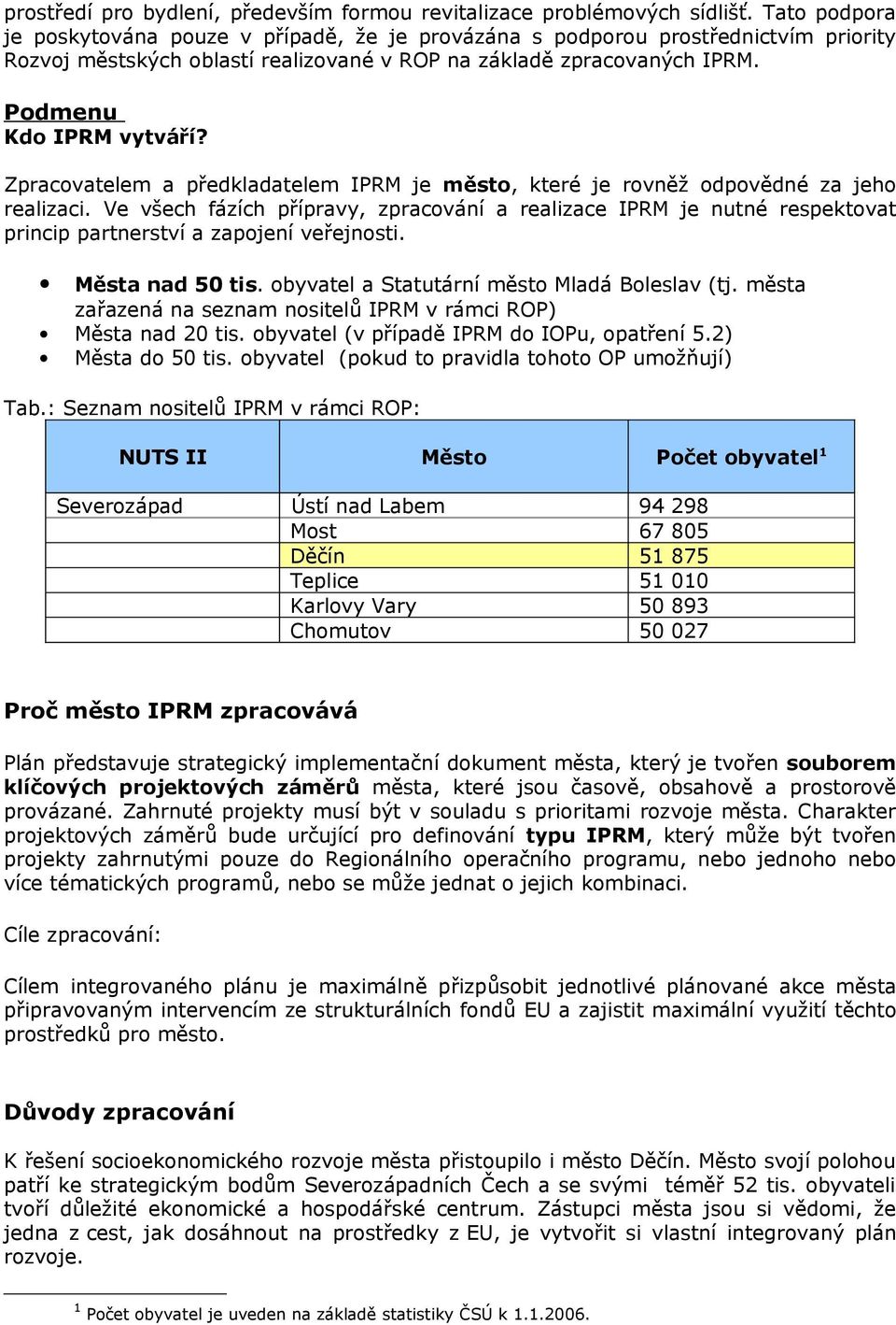 Zpracovatelem a předkladatelem IPRM je město, které je rovněž odpovědné za jeho realizaci.