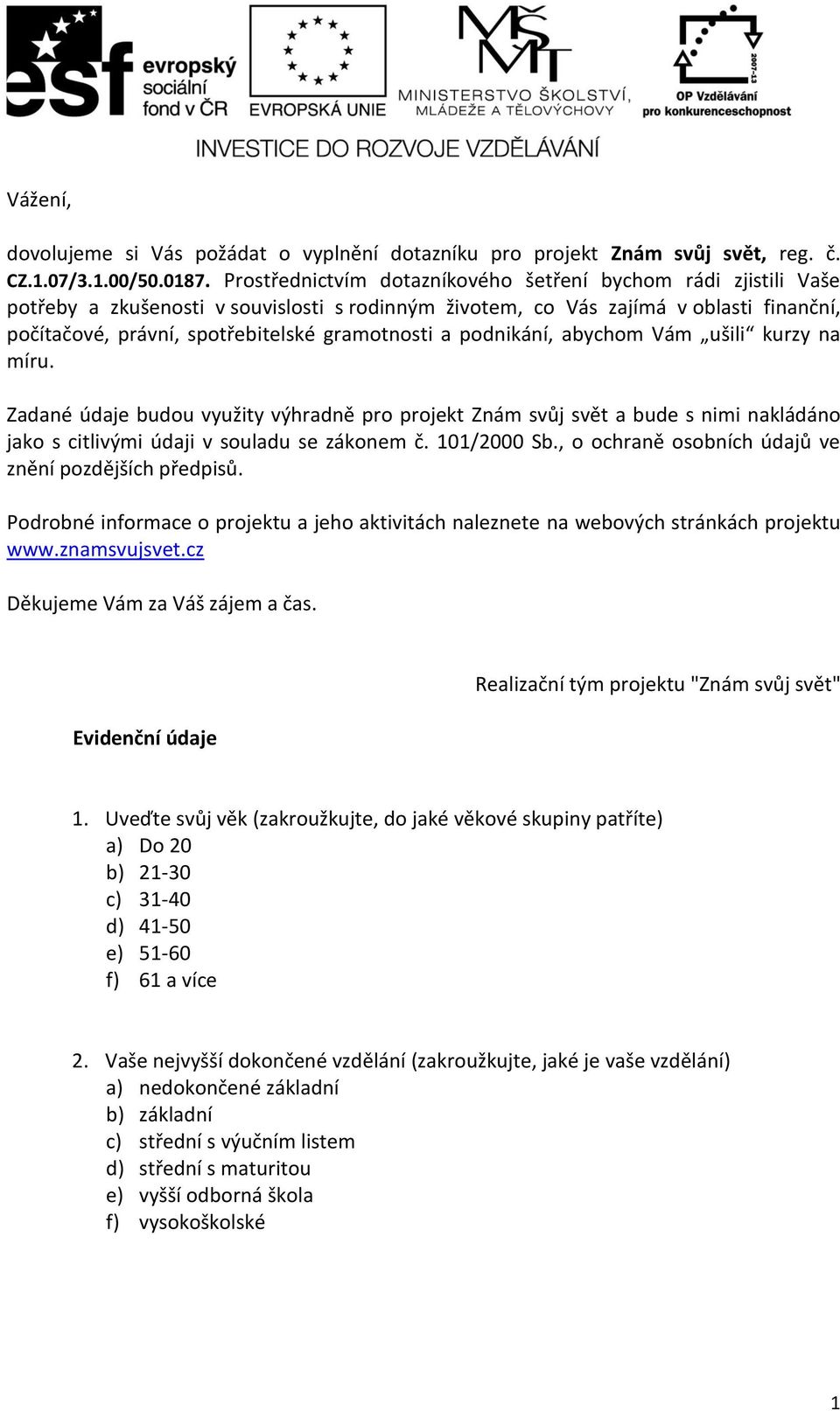 a podnikání, abychom Vám ušili kurzy na míru. Zadané údaje budou využity výhradně pro projekt Znám svůj svět a bude s nimi nakládáno jako s citlivými údaji v souladu se zákonem č. 101/2000 Sb.