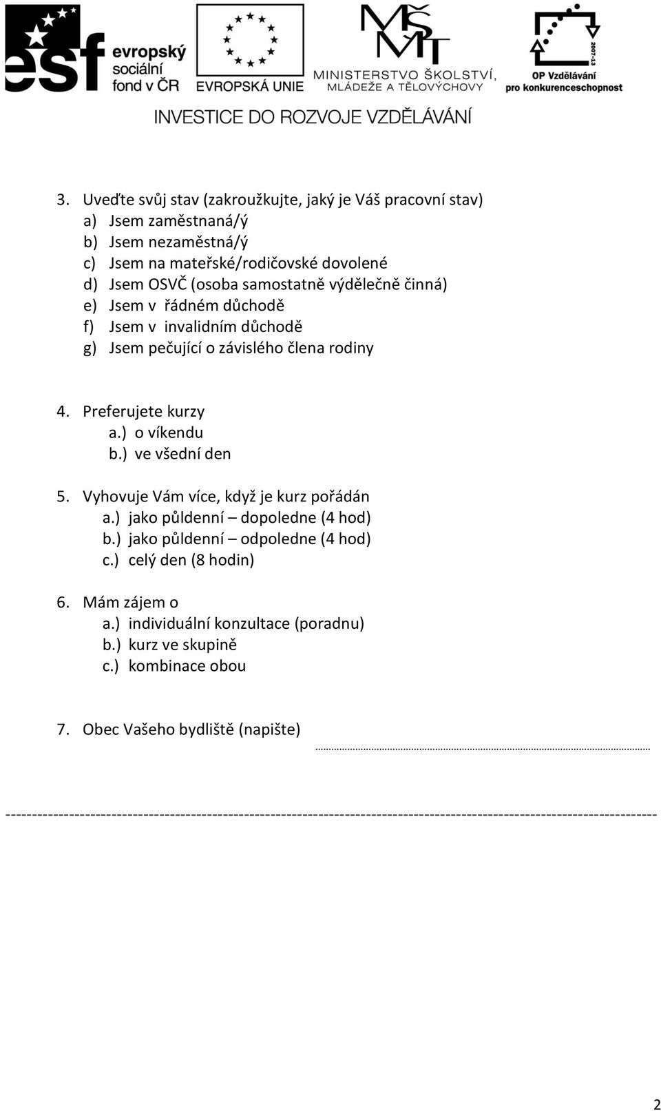 Vyhovuje Vám více, když je kurz pořádán a.) jako půldenní dopoledne (4 hod) b.) jako půldenní odpoledne (4 hod) c.) celý den (8 hodin) 6. Mám zájem o a.