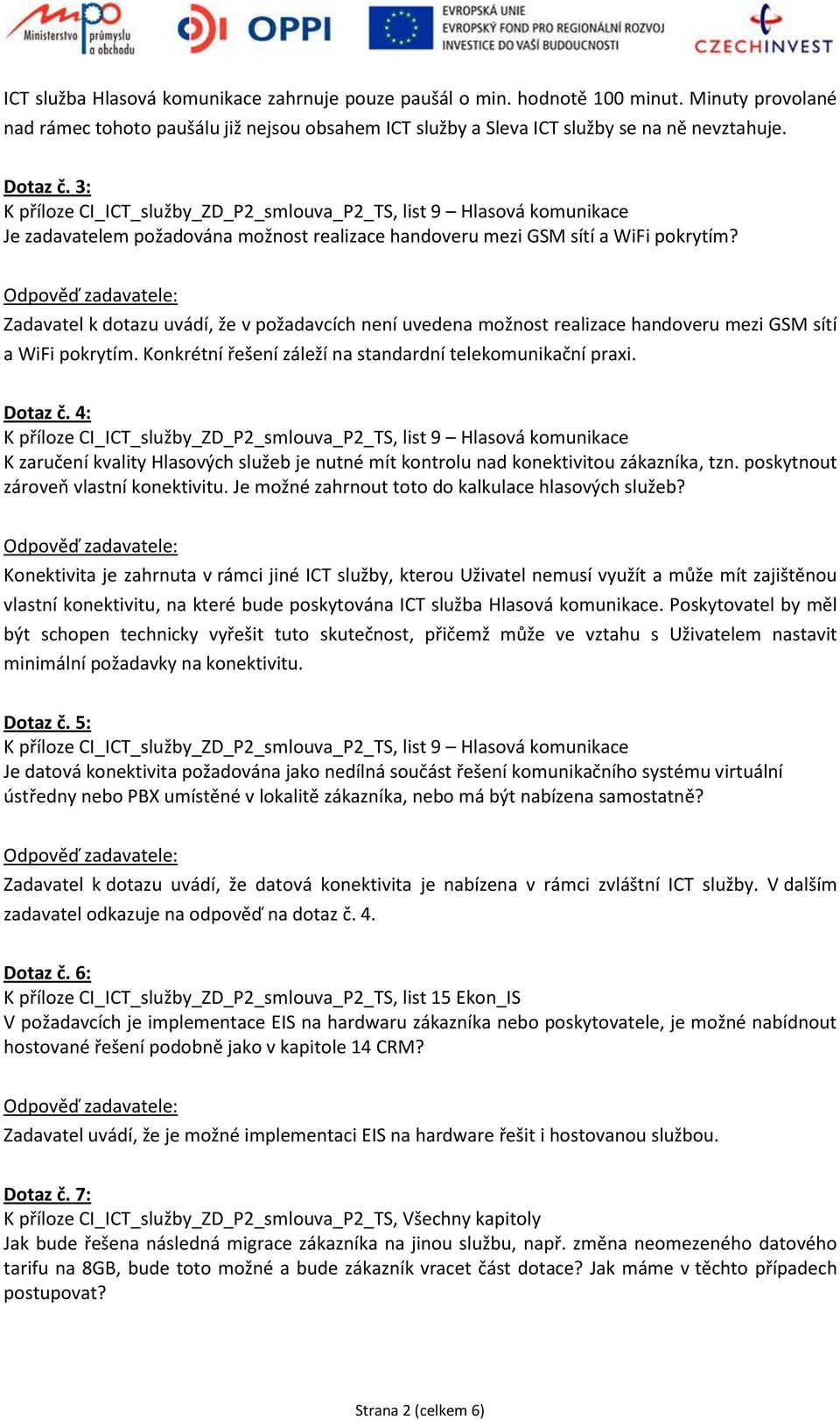 Zadavatel k dotazu uvádí, že v požadavcích není uvedena možnost realizace handoveru mezi GSM sítí a WiFi pokrytím. Konkrétní řešení záleží na standardní telekomunikační praxi. Dotaz č.