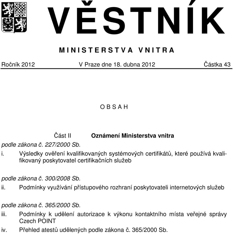 Výsledky ověření kvalifikovaných systémových certifikátů, které používá kvalifikovaný poskytovatel certifikačních služeb podle zákona č.