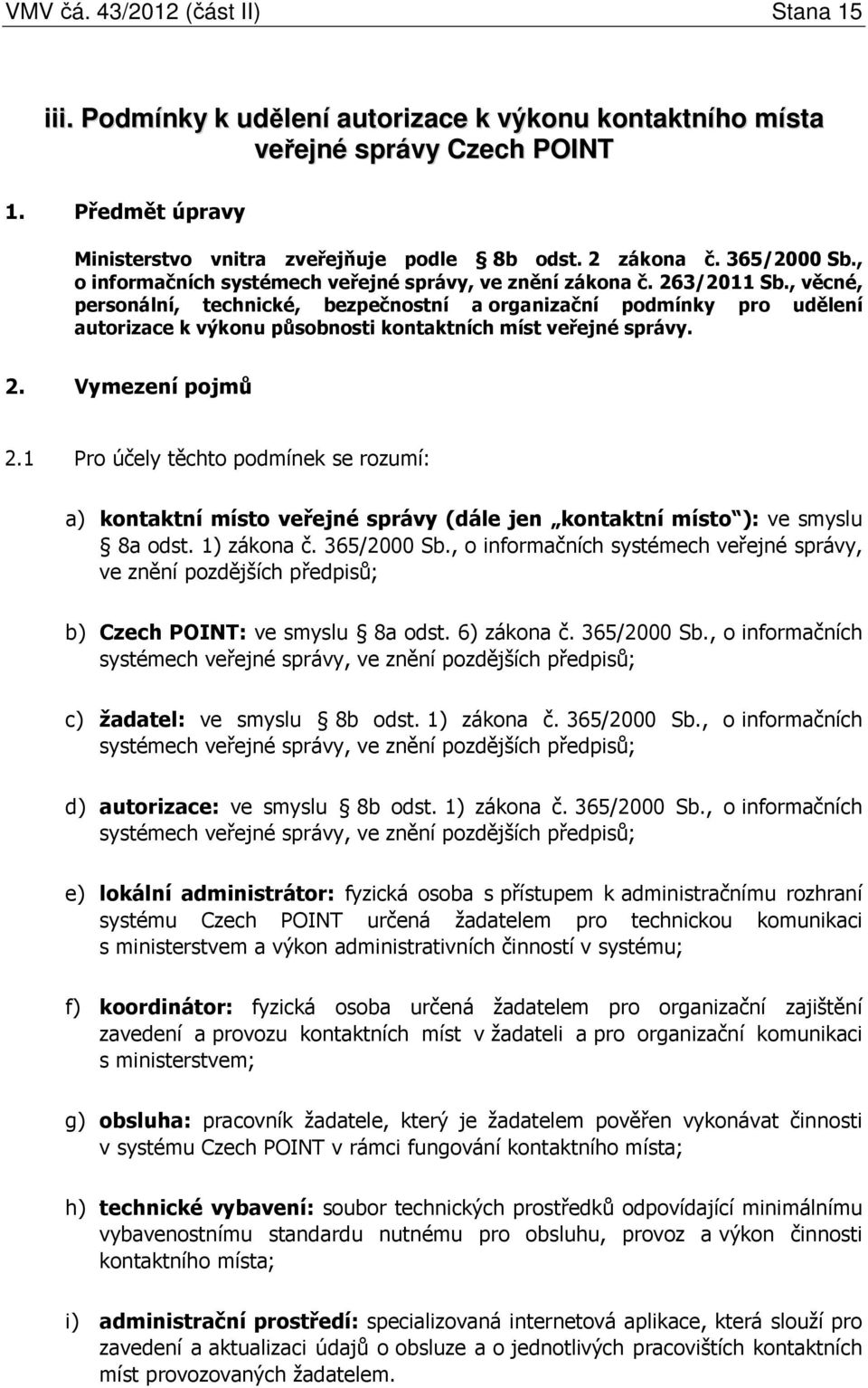 , věcné, personální, technické, bezpečnostní a organizační podmínky pro udělení autorizace k výkonu působnosti kontaktních míst veřejné správy. 2. Vymezení pojmů 2.