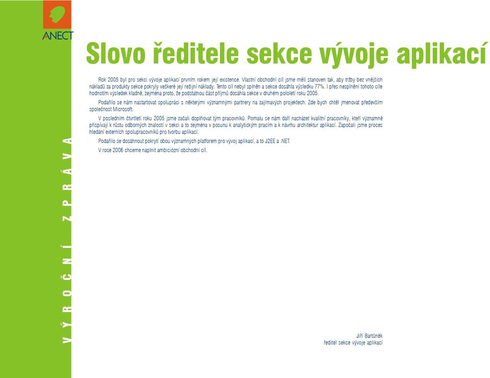 I pøes nesplnìní tohoto cíle hodnotím výsledek kladnì, zejména proto, že podstatnou èást pøíjmù dosáhla sekce v druhém pololetí roku 2005.