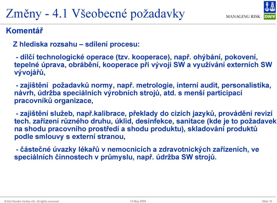 metrologie, interní audit, personalistika, návrh, údržba speciálních výrobních strojů, atd. s menší participací pracovníků organizace, - zajištění služeb, např.