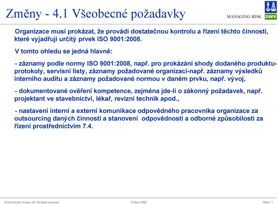 záznamy výsledků interního auditu a záznamy požadované normou v daném prvku, např. vývoj, - dokumentované ověření kompetence, zejména jde-li o zákonný požadavek, např.