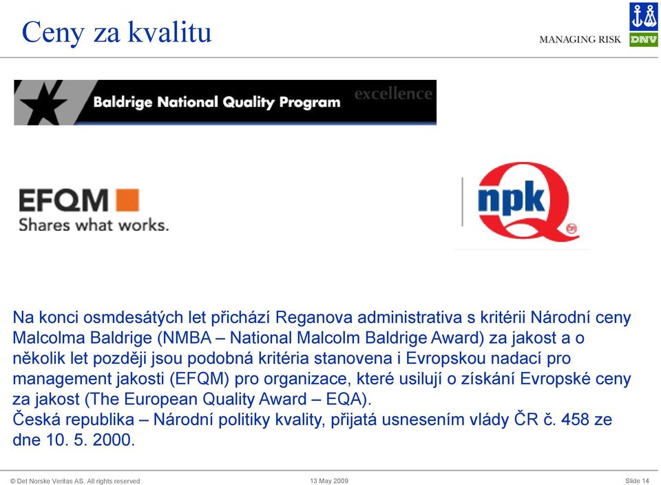 nadací pro management jakosti (EFQM) pro organizace, které usilují o získání Evropské ceny za jakost (The European