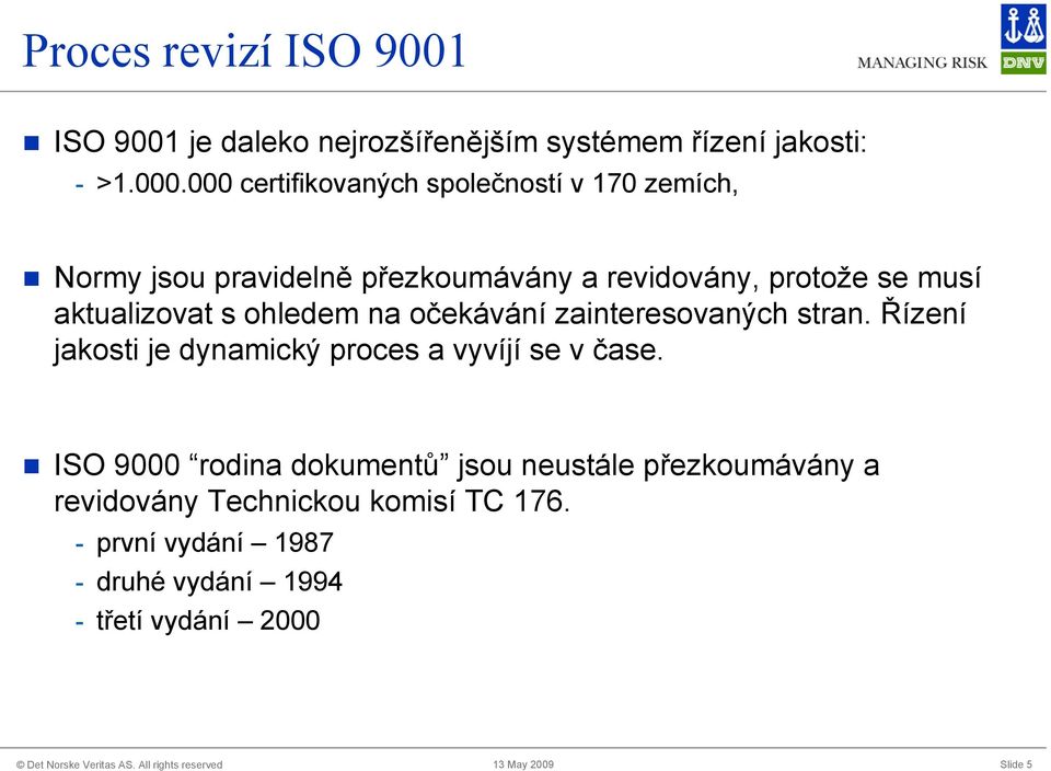 aktualizovat s ohledem na očekávání zainteresovaných stran. Řízení jakosti je dynamický proces a vyvíjí se v čase.