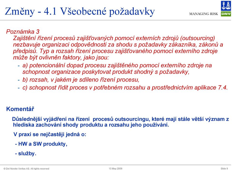 Typ a rozsah řízení procesu zajišťovaného pomocí externího zdroje může být ovlivněn faktory, jako jsou: - a) potencionální dopad procesu zajištěného pomocí externího zdroje na schopnost organizace