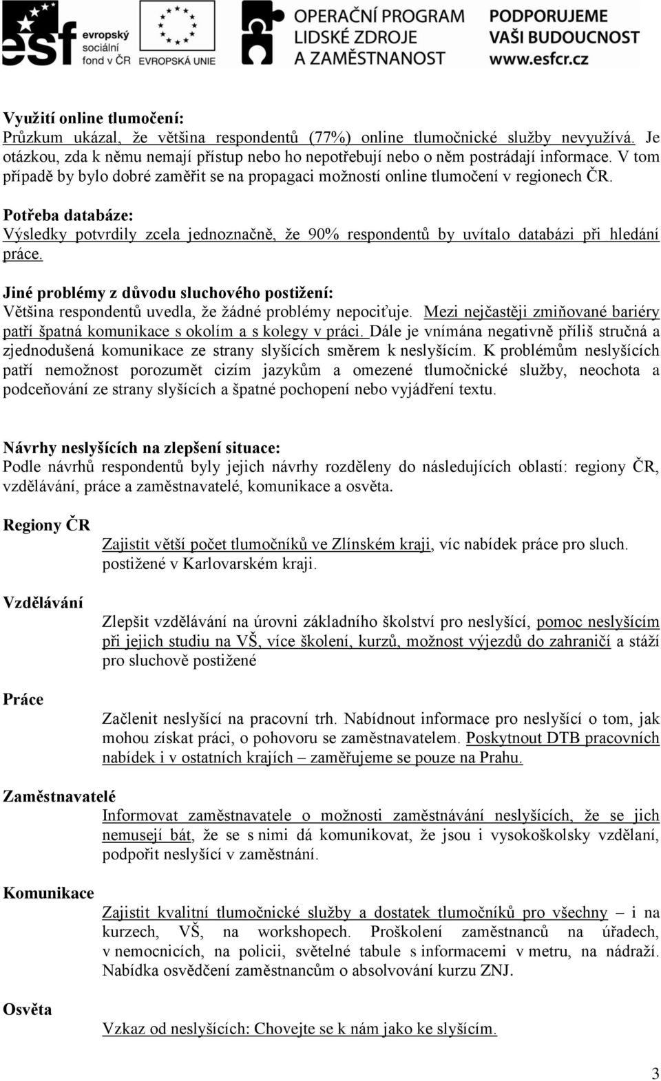 Potřeba databáze: Výsledky potvrdily zcela jednoznačně, že 90% respondentů by uvítalo databázi při hledání práce.