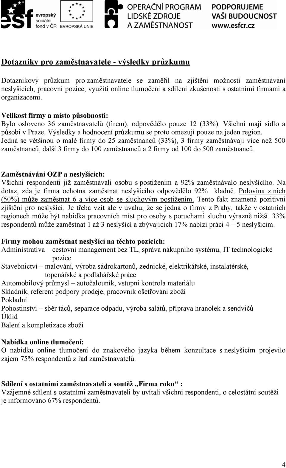 Výsledky a hodnocení průzkumu se proto omezují pouze na jeden region.