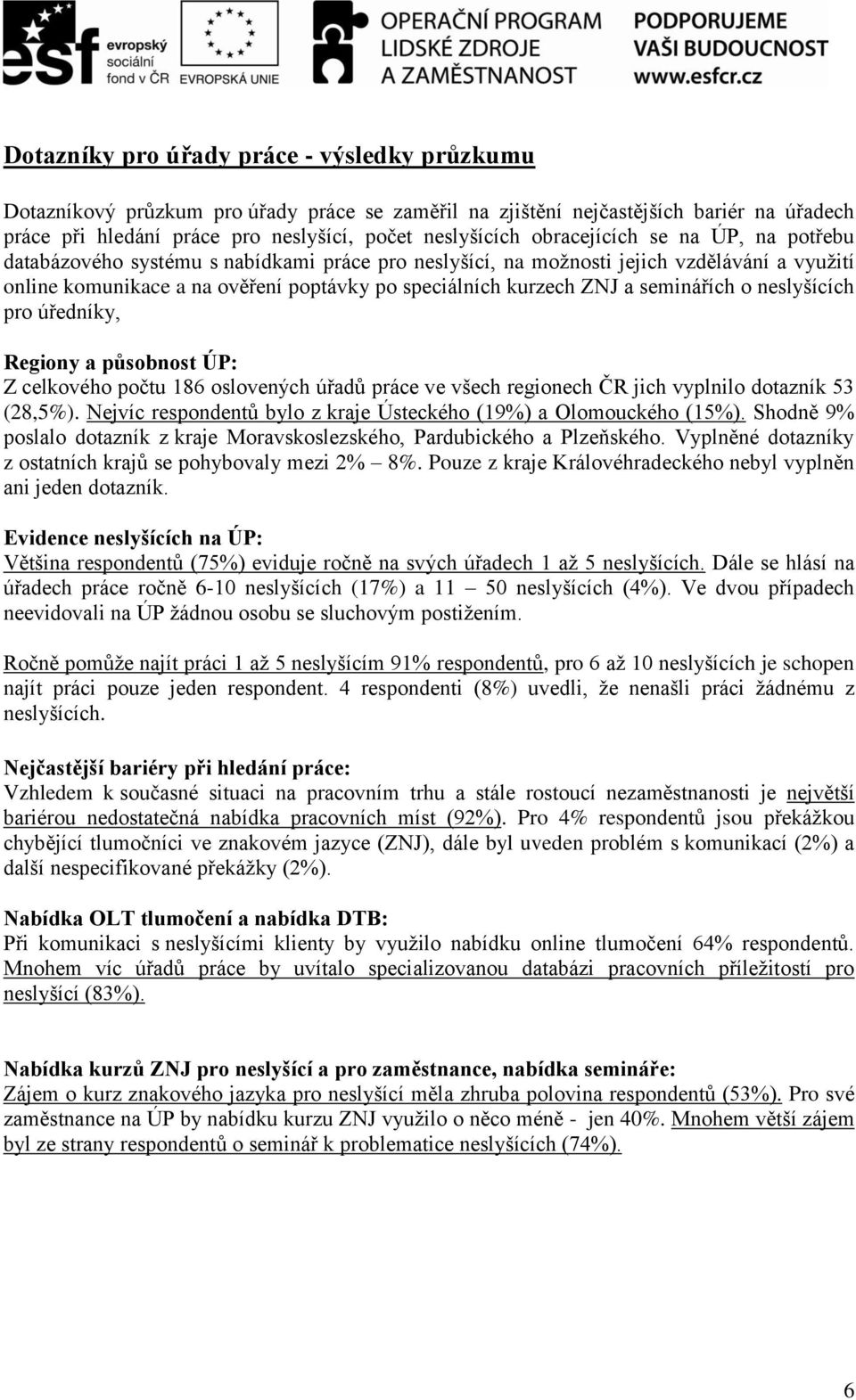 seminářích o neslyšících pro úředníky, Regiony a působnost ÚP: Z celkového počtu 186 oslovených úřadů práce ve všech regionech ČR jich vyplnilo dotazník 53 (28,5%).