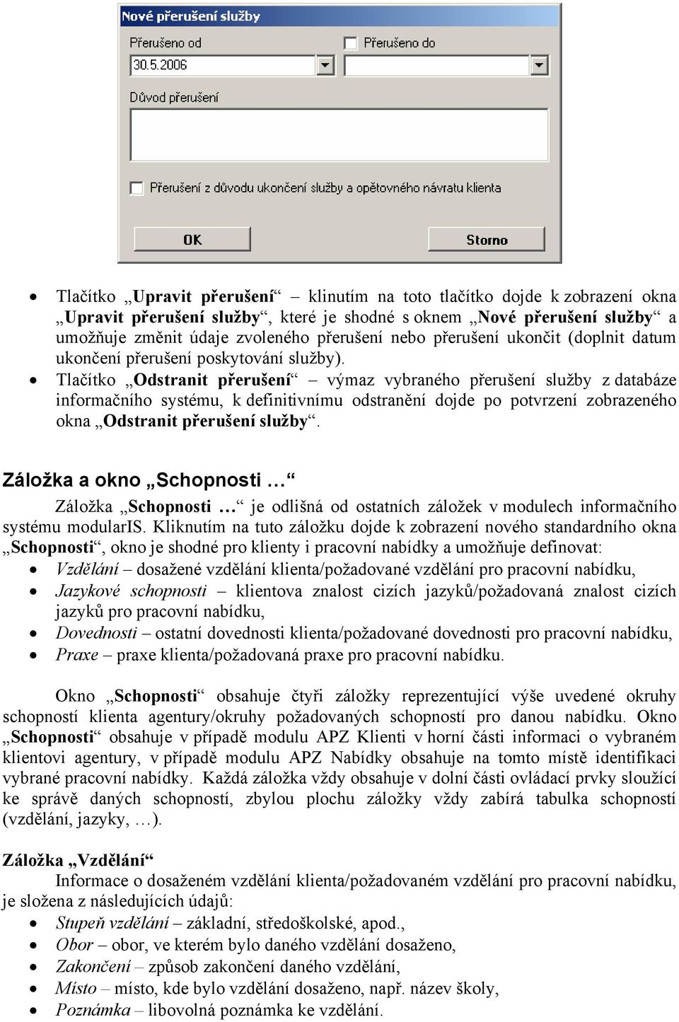 Tlačítko Odstranit přerušení výmaz vybraného přerušení služby z databáze informačního systému, k definitivnímu odstranění dojde po potvrzení zobrazeného okna Odstranit přerušení služby.