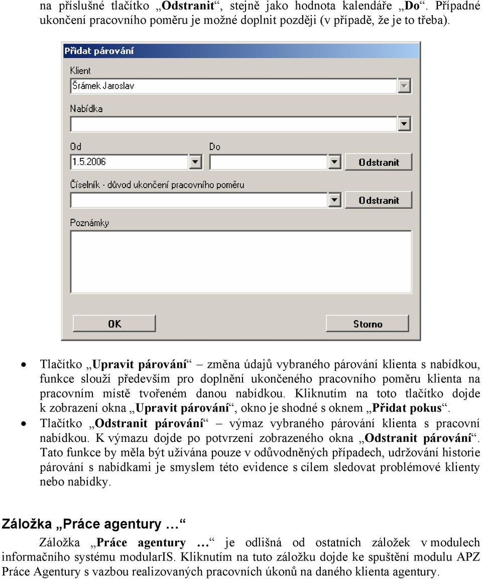 Kliknutím na toto tlačítko dojde k zobrazení okna Upravit párování, okno je shodné s oknem Přidat pokus. Tlačítko Odstranit párování výmaz vybraného párování klienta s pracovní nabídkou.