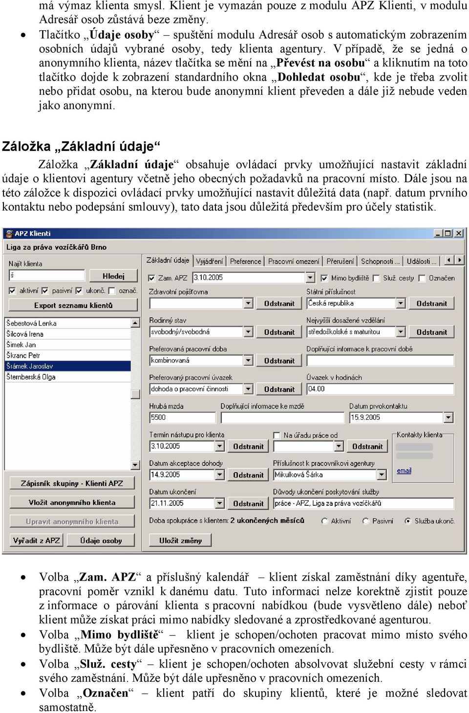 V případě, že se jedná o anonymního klienta, název tlačítka se mění na Převést na osobu a kliknutím na toto tlačítko dojde k zobrazení standardního okna Dohledat osobu, kde je třeba zvolit nebo