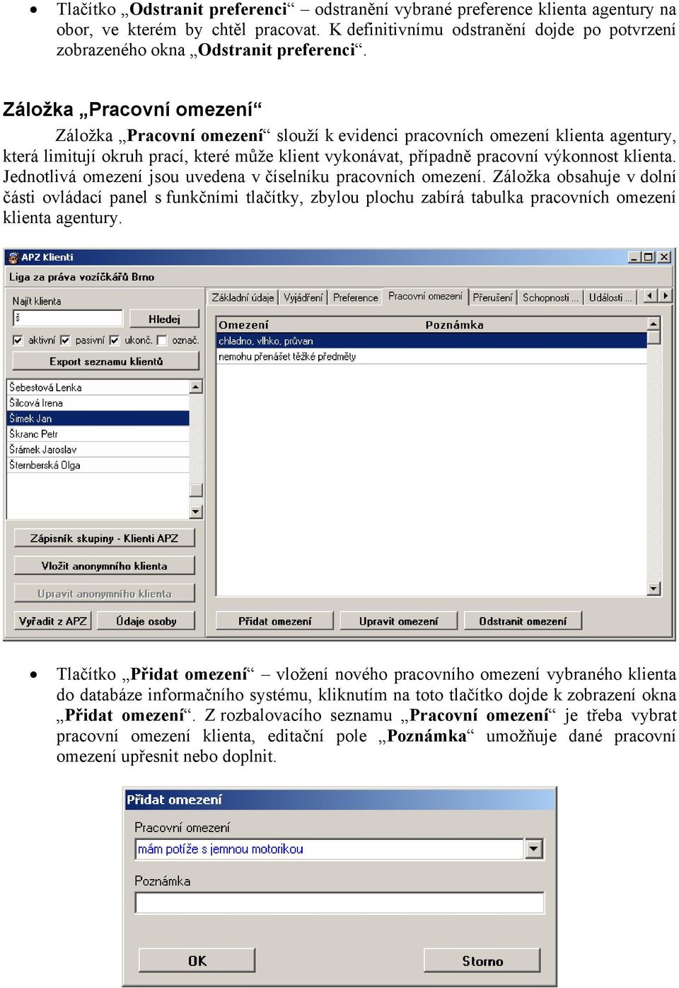 Jednotlivá omezení jsou uvedena v číselníku pracovních omezení. Záložka obsahuje v dolní části ovládací panel s funkčními tlačítky, zbylou plochu zabírá tabulka pracovních omezení klienta agentury.