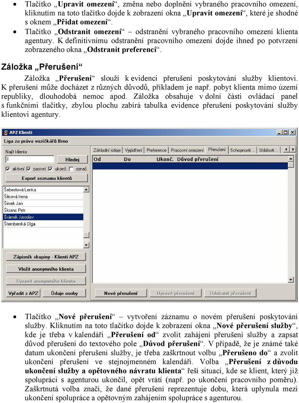 Záložka Přerušení Záložka Přerušení slouží k evidenci přerušení poskytování služby klientovi. K přerušení může docházet z různých důvodů, příkladem je např.