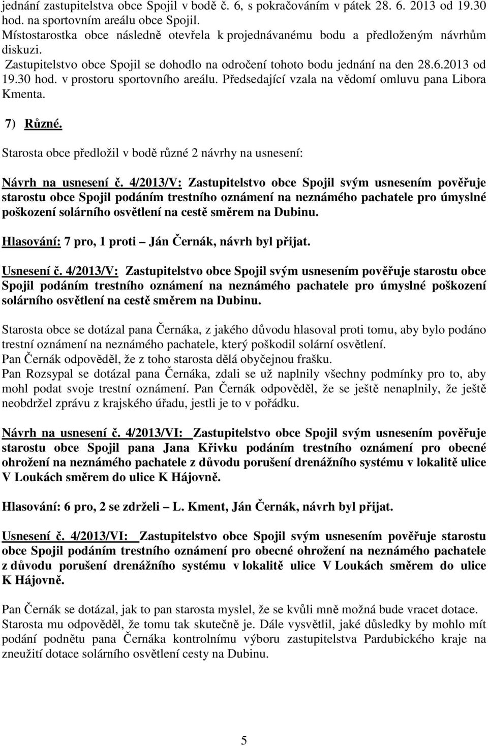 v prostoru sportovního areálu. Předsedající vzala na vědomí omluvu pana Libora Kmenta. 7) Různé. Starosta obce předložil v bodě různé 2 návrhy na usnesení: Návrh na usnesení č.