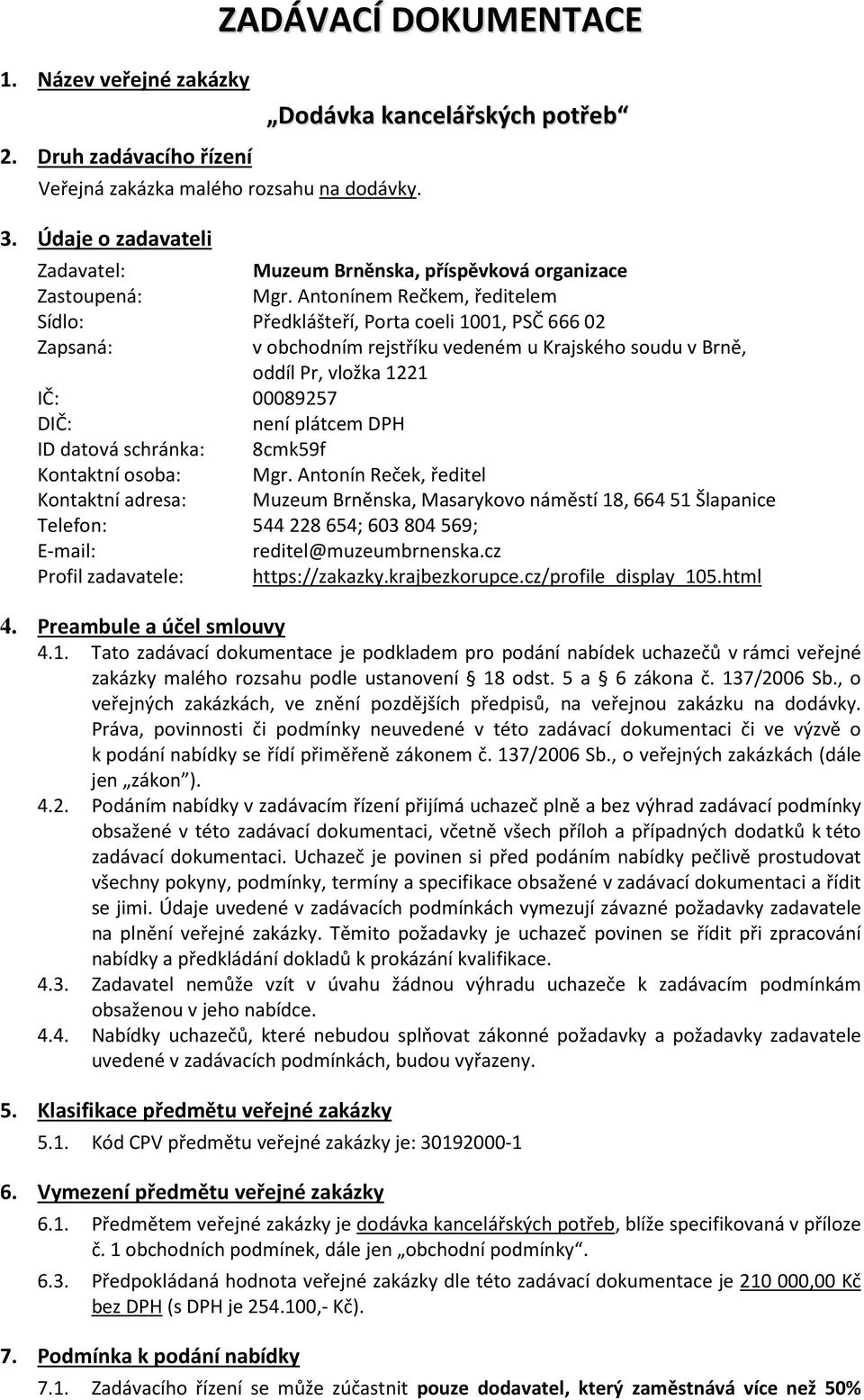 Antonínem Rečkem, ředitelem Sídlo: Předklášteří, Porta coeli 1001, PSČ 666 02 Zapsaná: v obchodním rejstříku vedeném u Krajského soudu v Brně, oddíl Pr, vložka 1221 IČ: 00089257 DIČ: není plátcem DPH