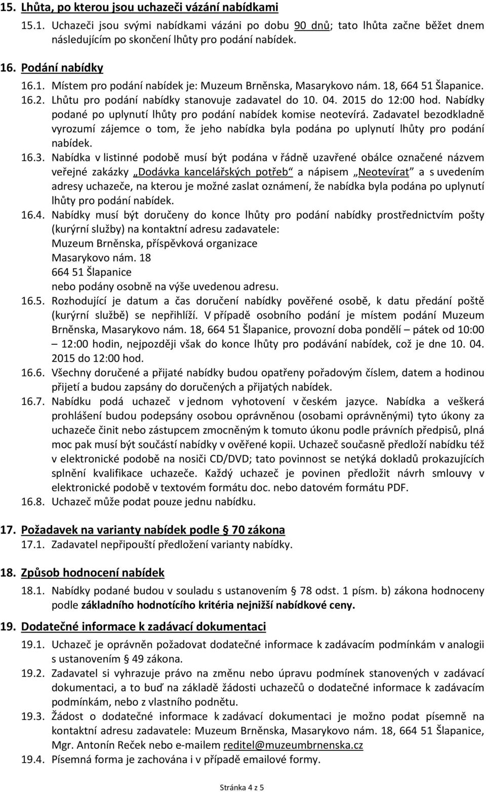 Nabídky podané po uplynutí lhůty pro podání nabídek komise neotevírá. Zadavatel bezodkladně vyrozumí zájemce o tom, že jeho nabídka byla podána po uplynutí lhůty pro podání nabídek. 16.3.