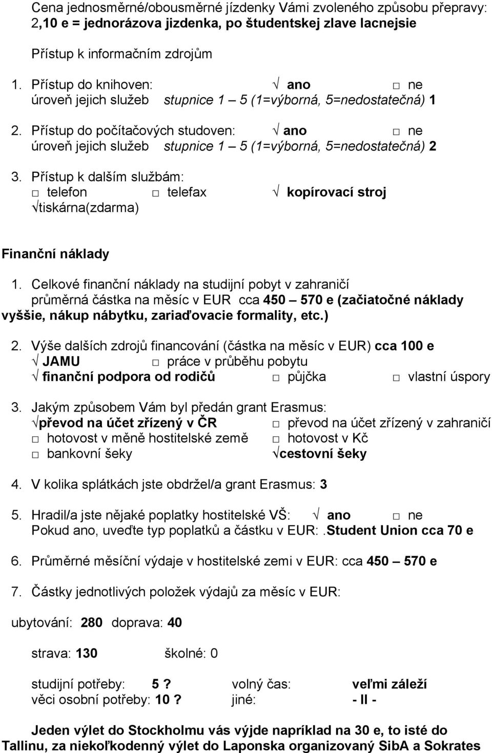 Přístup k dalším službám: telefon telefax kopírovací stroj tiskárna(zdarma) Finanční náklady 1.