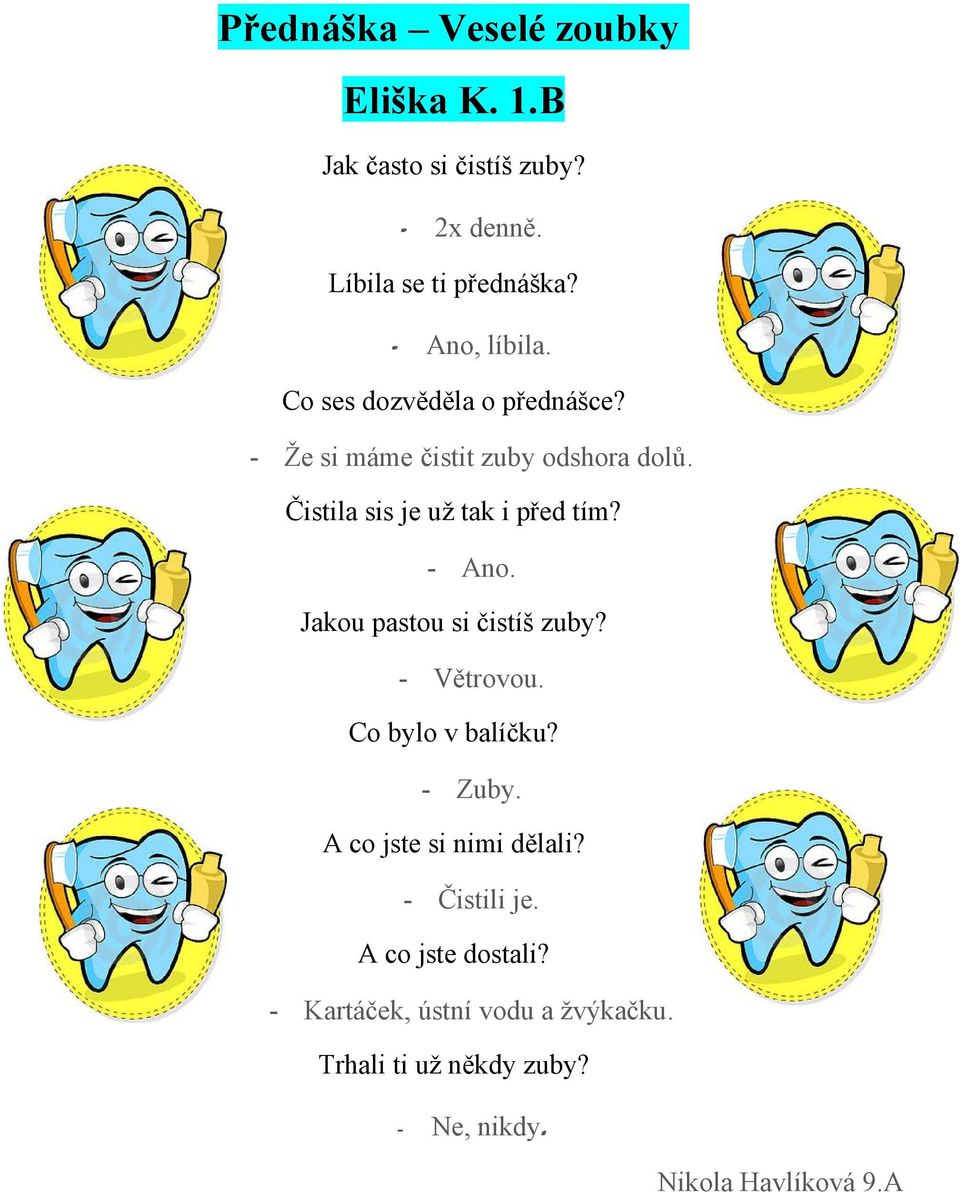 Čistila sis je už tak i před tím? - Ano. Jakou pastou si čistíš zuby? - Větrovou. Co bylo v balíčku? - Zuby.