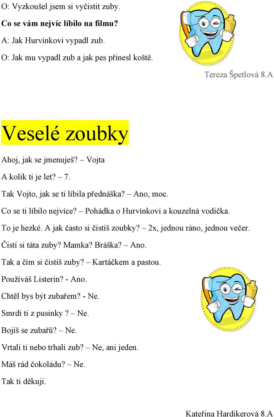 Pohádka o Hurvínkovi a kouzelná vodička. To je hezké. A jak často si čistíš zoubky? 2x, jednou ráno, jednou večer. Čistí si táta zuby? Mamka? Bráška? Ano.