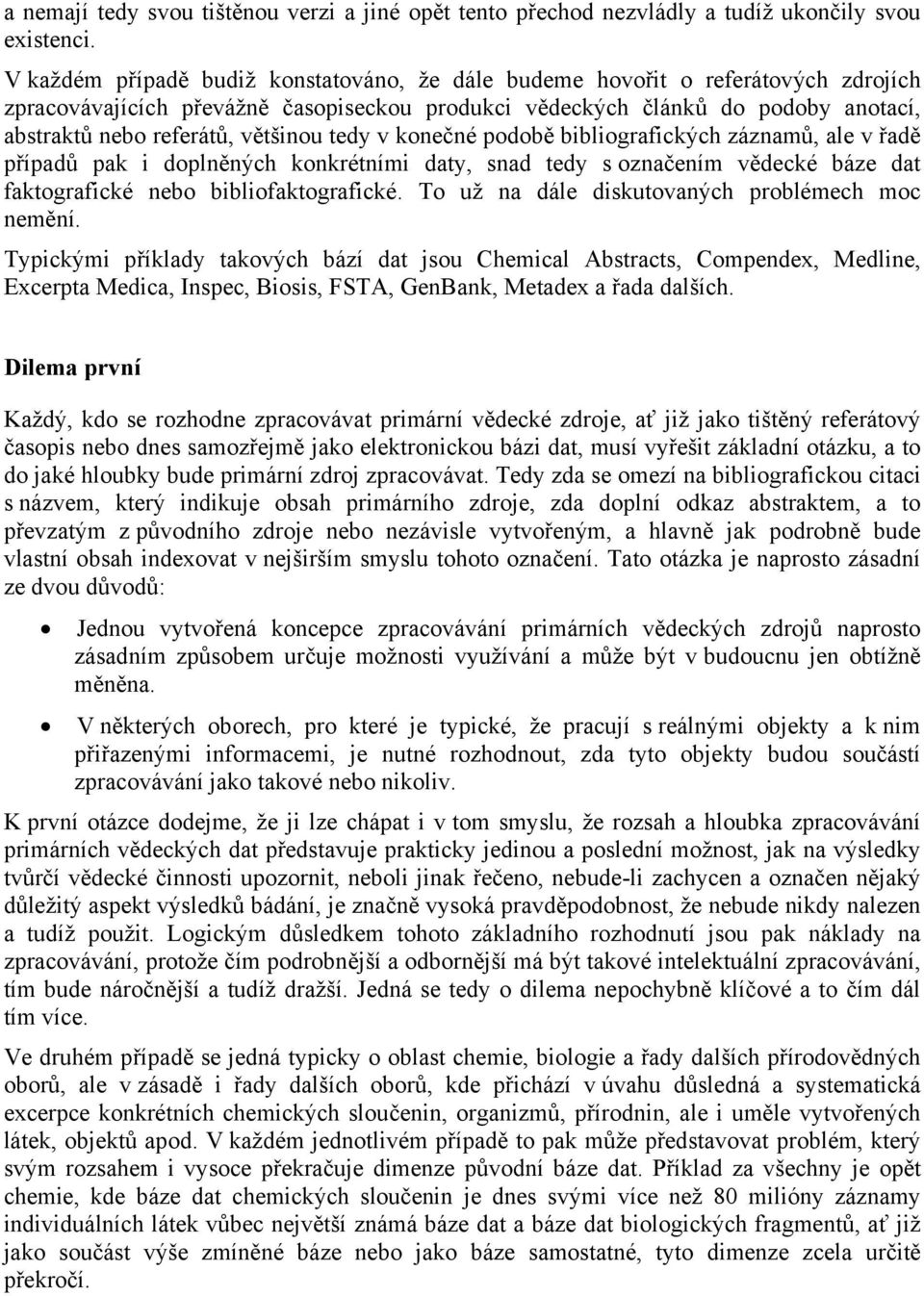 většinou tedy v konečné podobě bibliografických záznamů, ale v řadě případů pak i doplněných konkrétními daty, snad tedy s označením vědecké báze dat faktografické nebo bibliofaktografické.
