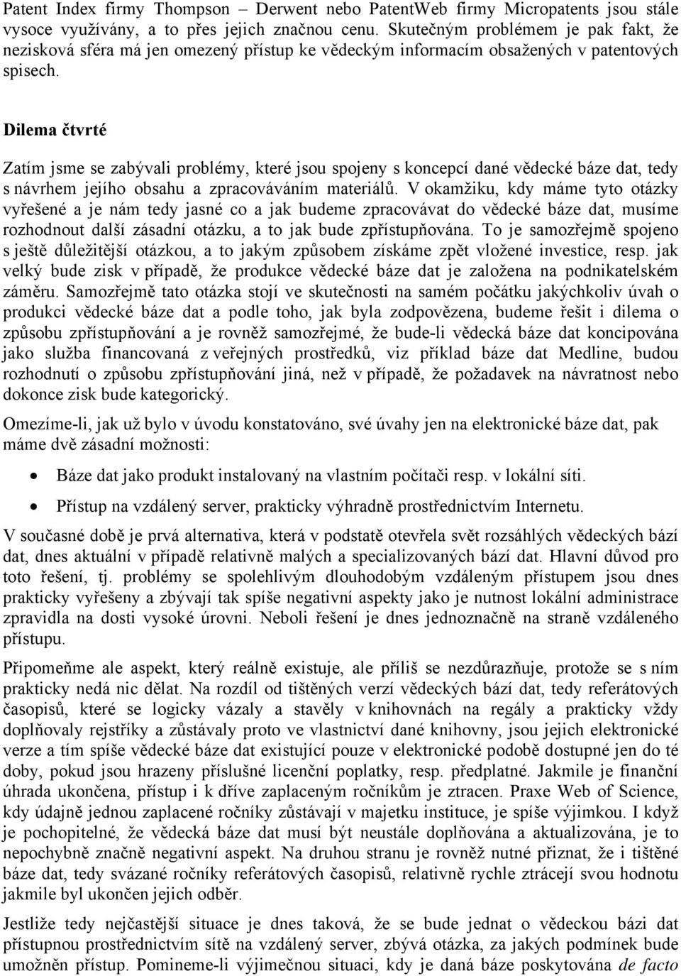 Dilema čtvrté Zatím jsme se zabývali problémy, které jsou spojeny s koncepcí dané vědecké báze dat, tedy s návrhem jejího obsahu a zpracováváním materiálů.