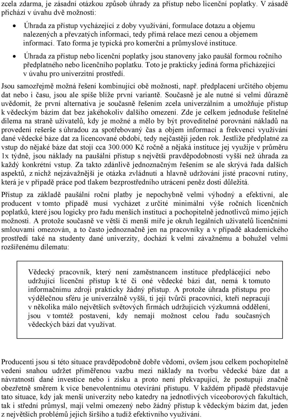 Tato forma je typická pro komerční a průmyslové instituce. Úhrada za přístup nebo licenční poplatky jsou stanoveny jako paušál formou ročního předplatného nebo licenčního poplatku.