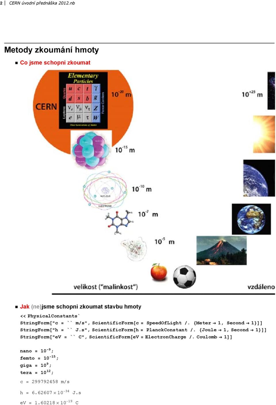 StringForm "c `` m s", ScientificForm c SpeedOfLight. Meter 1, Second 1 StringForm "h `` J.