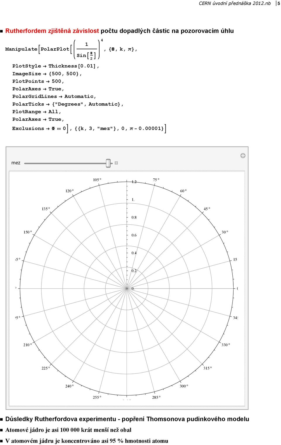 01, ImageSize 500, 500, PlotPoints 500, PolarAxes True, PolarGridLines Automatic, PolarTicks "Degrees", Automatic, PlotRange All, PolarAxes True, Exclusions 0,