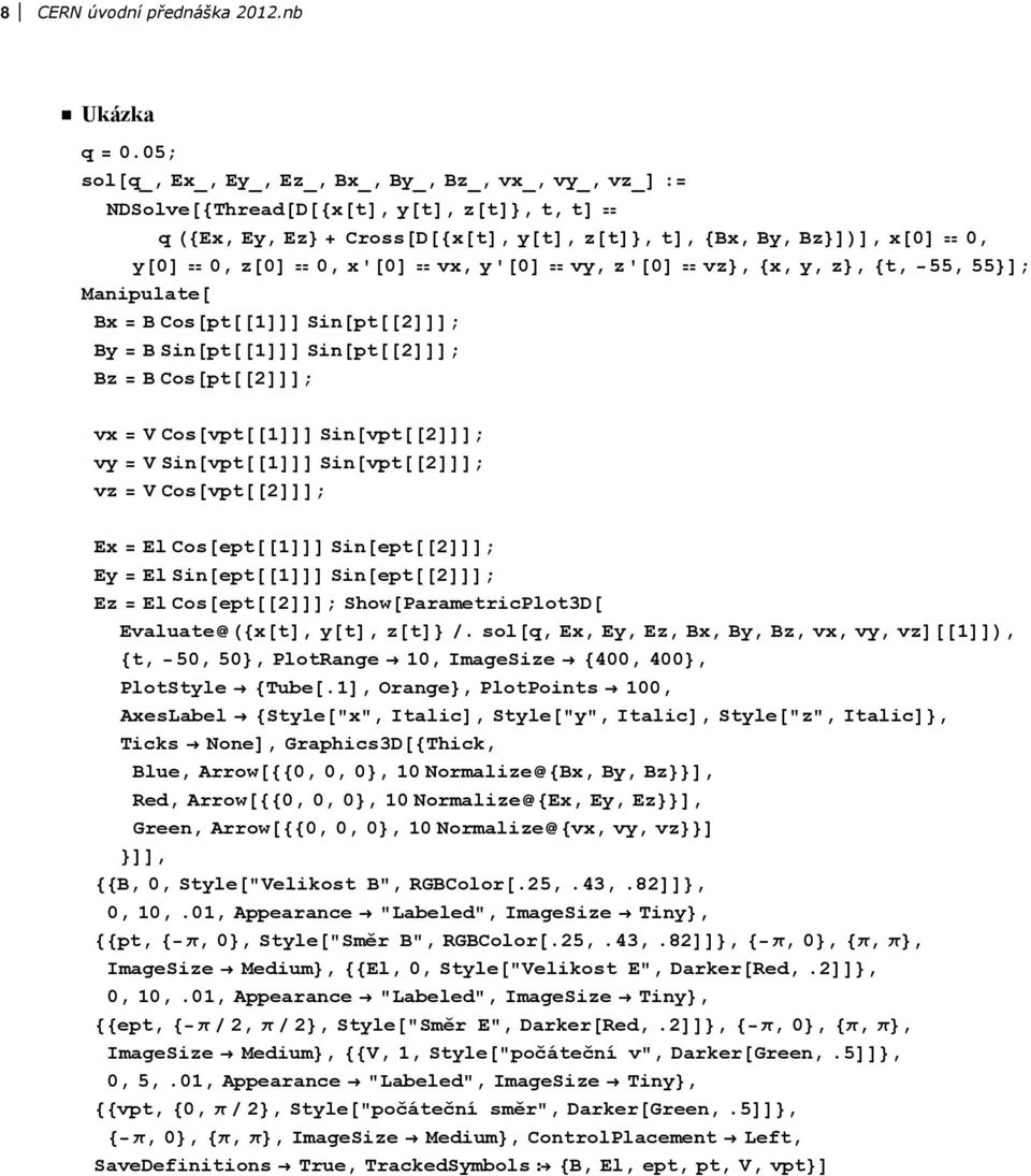 z, t, 55, 55 ; Manipulate Bx B Cos pt 1 Sin pt 2 ; By B Sin pt 1 Sin pt 2 ; Bz B Cos pt 2 ; vx V Cos vpt 1 Sin vpt 2 ; vy V Sin vpt 1 Sin vpt 2 ; vz V Cos vpt 2 ; Ex El Cos ept 1 Sin ept 2 ; Ey El