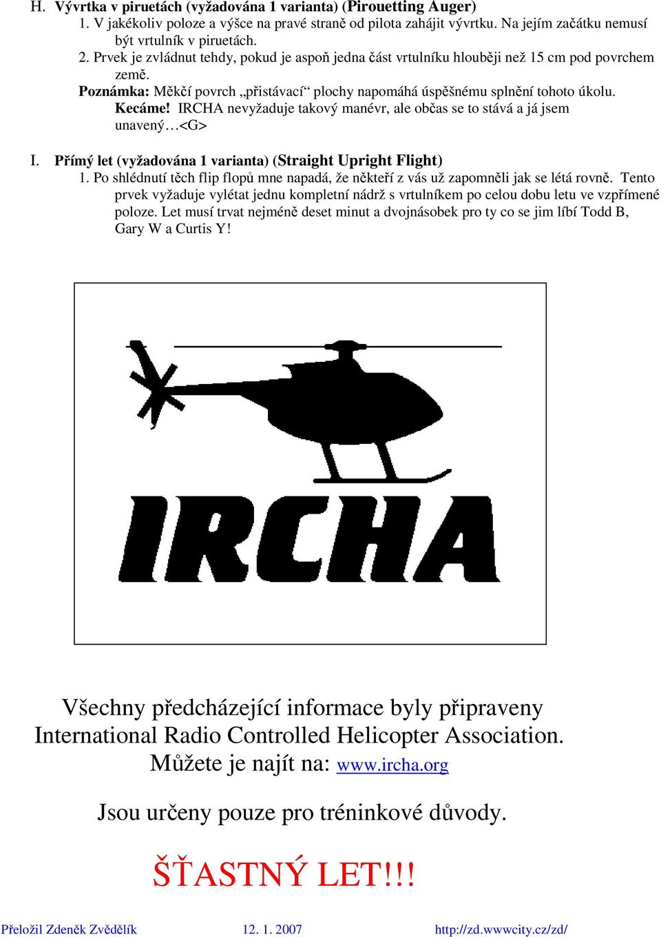 IRCHA nevyžaduje takový manévr, ale občas se to stává a já jsem unavený <G> I. Přímý let (vyžadována 1 varianta) (Straight Upright Flight) 1.