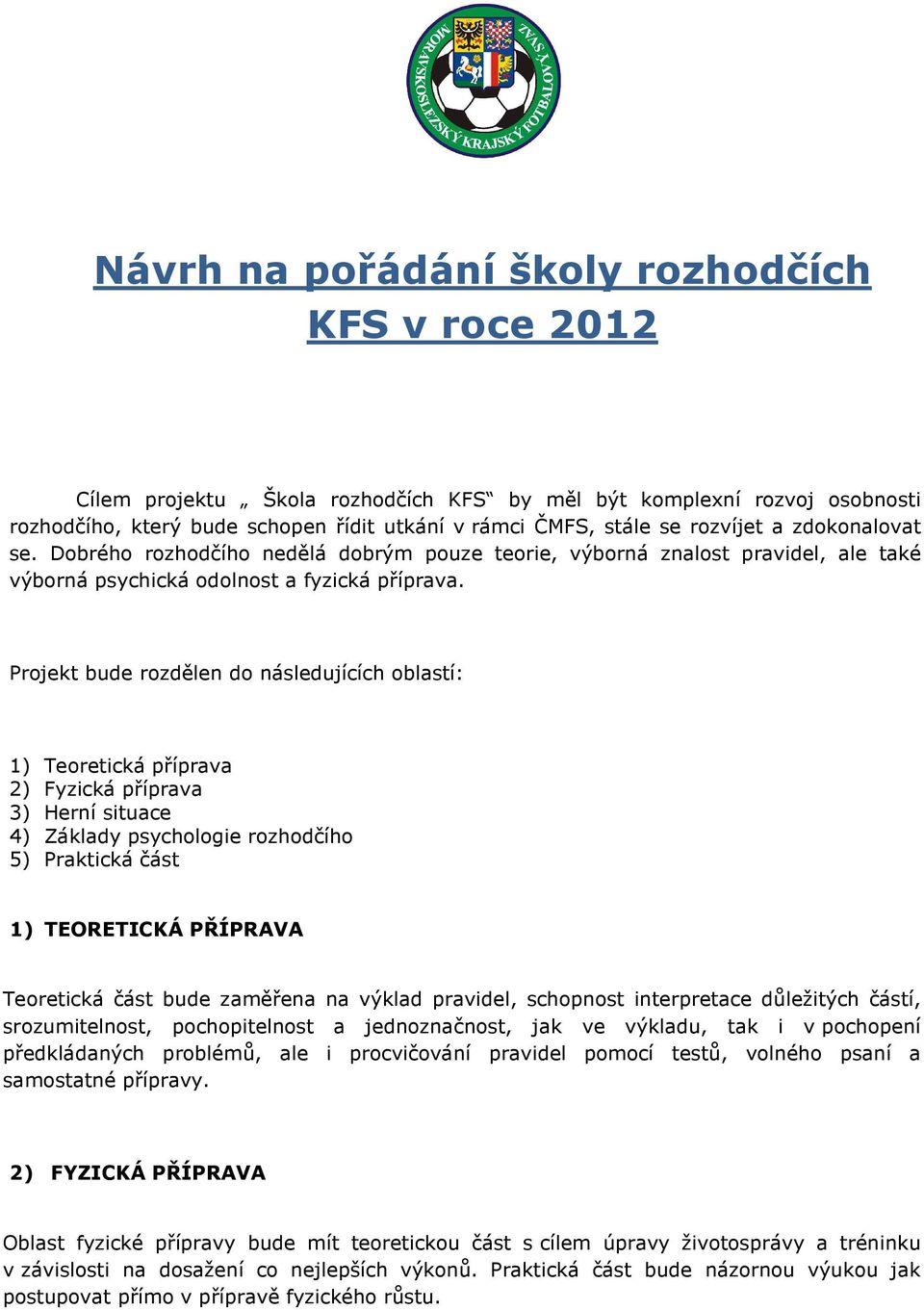 Projekt bude rozdělen do následujících oblastí: 1) Teoretická příprava 2) Fyzická příprava 3) Herní situace 4) Základy psychologie rozhodčího 5) Praktická část 1) TEORETICKÁ PŘÍPRAVA Teoretická část