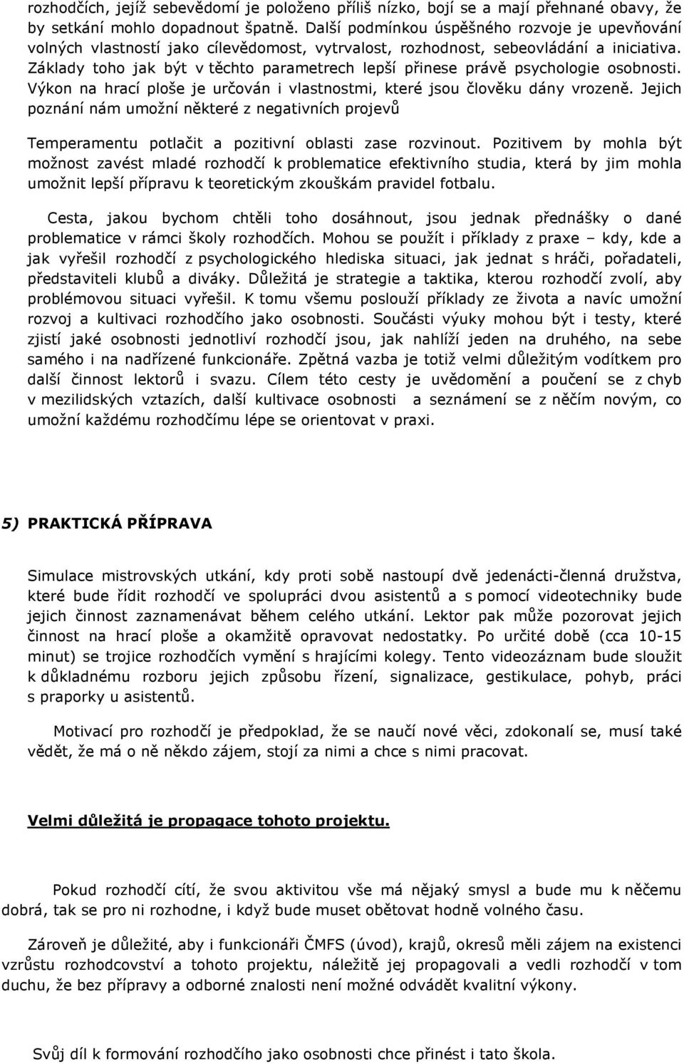 Základy toho jak být v těchto parametrech lepší přinese právě psychologie osobnosti. Výkon na hrací ploše je určován i vlastnostmi, které jsou člověku dány vrozeně.