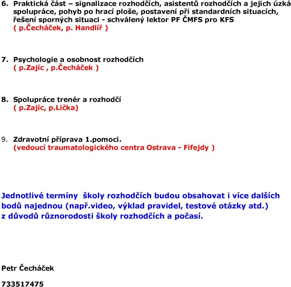 Spolupráce trenér a rozhodčí ( p.zajíc, p.lička) 9. Zdravotní příprava 1.pomoci.