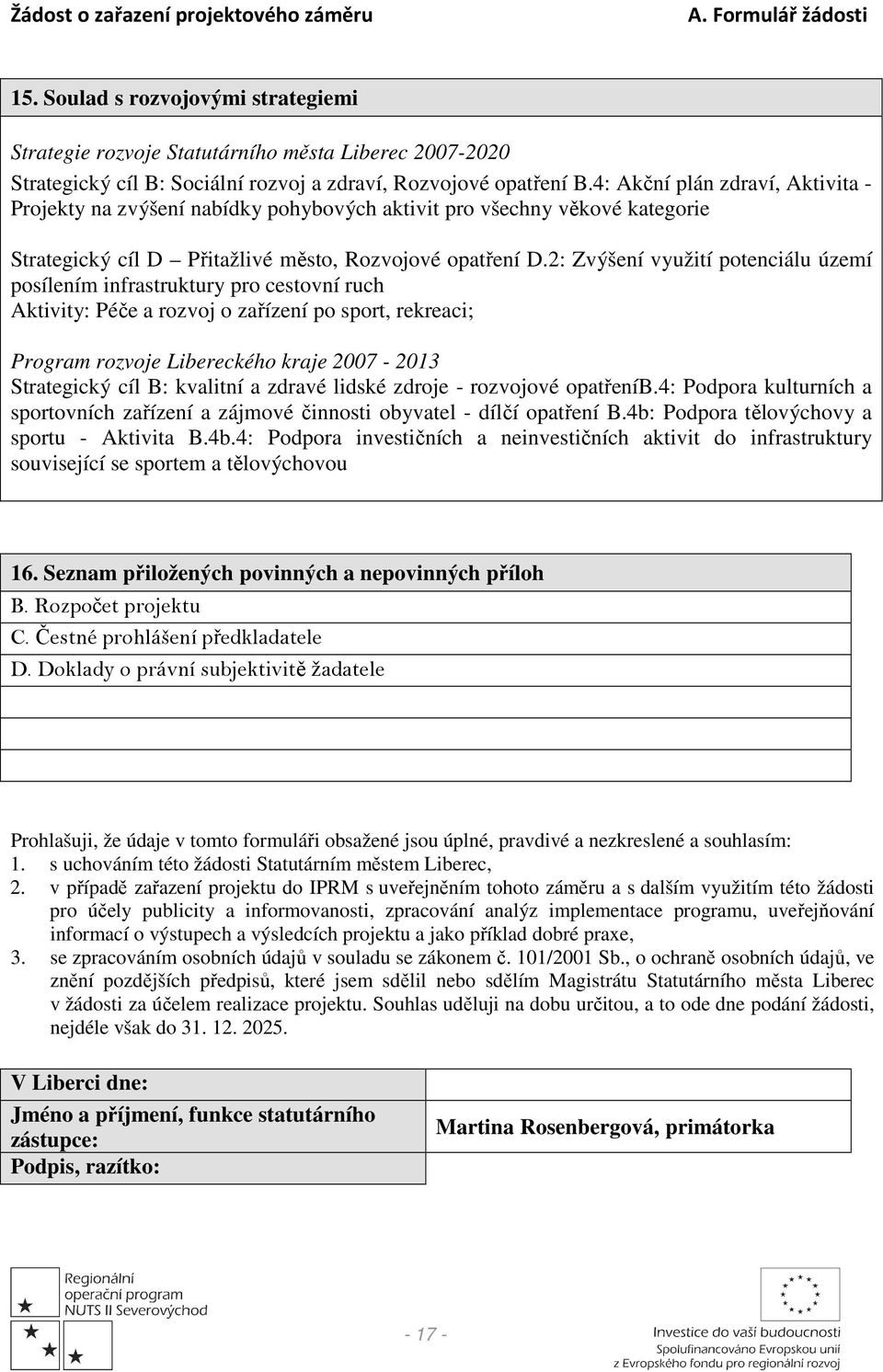 2: Zvýšení využití potenciálu území posílením infrastruktury pro cestovní ruch Aktivity: Péče a rozvoj o zařízení po sport, rekreaci; Program rozvoje Libereckého kraje 2007-2013 Strategický cíl B: