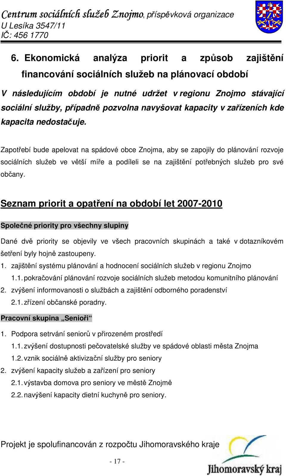 Zapotřebí bude apelovat na spádové obce Znojma, aby se zapojily do plánování rozvoje sociálních služeb ve větší míře a podíleli se na zajištění potřebných služeb pro své občany.
